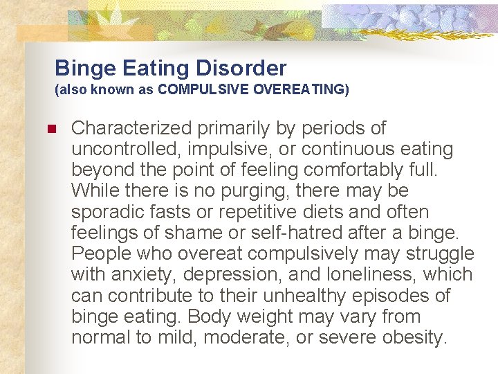Binge Eating Disorder (also known as COMPULSIVE OVEREATING) n Characterized primarily by periods of