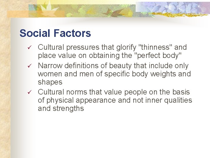 Social Factors ü ü ü Cultural pressures that glorify "thinness" and place value on