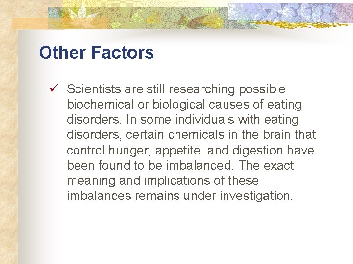 Other Factors ü Scientists are still researching possible biochemical or biological causes of eating