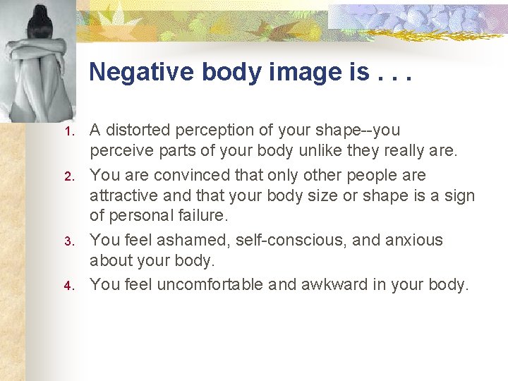 Negative body image is. . . 1. 2. 3. 4. A distorted perception of