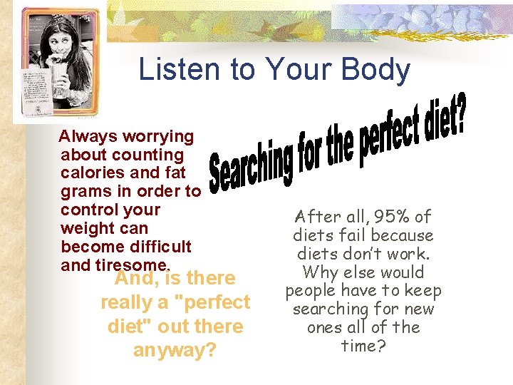 Listen to Your Body Always worrying about counting calories and fat grams in order