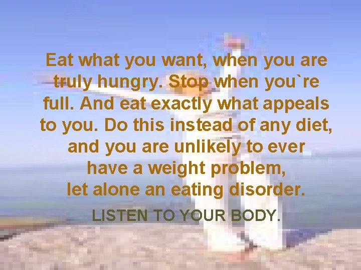 Eat what you want, when you are truly hungry. Stop when you`re full. And