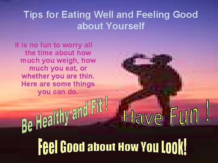 Tips for Eating Well and Feeling Good about Yourself It is no fun to