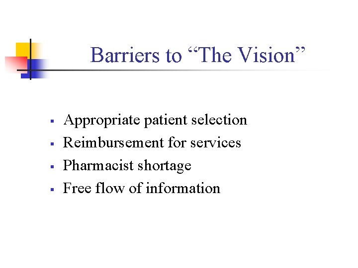 Barriers to “The Vision” § § Appropriate patient selection Reimbursement for services Pharmacist shortage