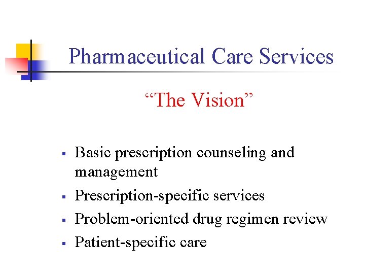 Pharmaceutical Care Services “The Vision” § § Basic prescription counseling and management Prescription-specific services