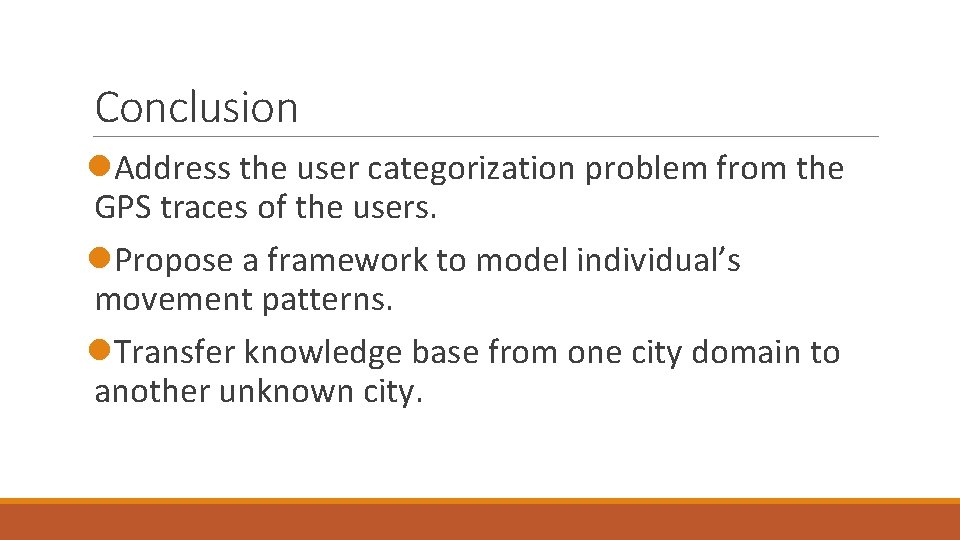 Conclusion l. Address the user categorization problem from the GPS traces of the users. Conclusion l. Address the user categorization problem from the GPS traces of the users.