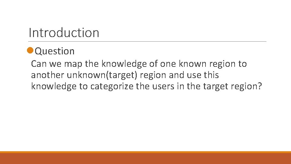 Introduction l. Question Can we map the knowledge of one known region to another Introduction l. Question Can we map the knowledge of one known region to another