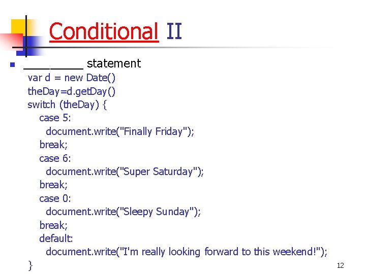 Conditional II n _____ statement var d = new Date() the. Day=d. get. Day()