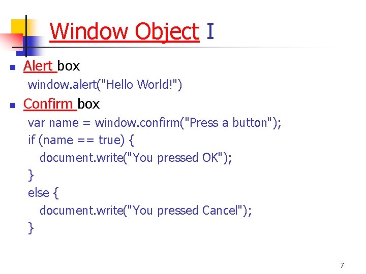 Window Object I n Alert box window. alert("Hello World!") n Confirm box var name