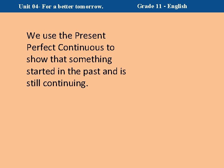 Unit 04 - For a better tomorrow. We use the Present Perfect Continuous to