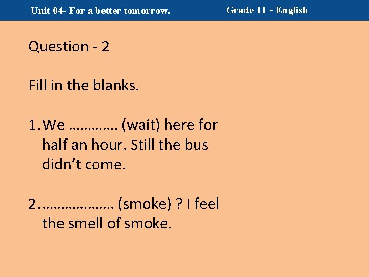 Unit 04 - For a better tomorrow. Question - 2 Fill in the blanks.