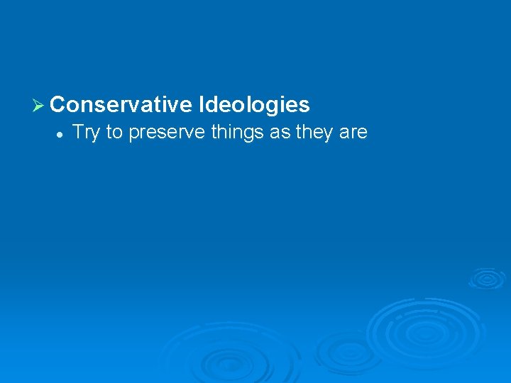 Ø Conservative Ideologies l Try to preserve things as they are 