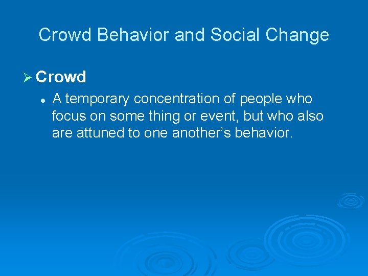 Crowd Behavior and Social Change Ø Crowd l A temporary concentration of people who