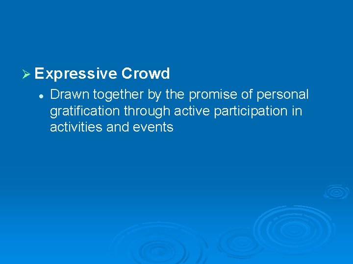 Ø Expressive Crowd l Drawn together by the promise of personal gratification through active