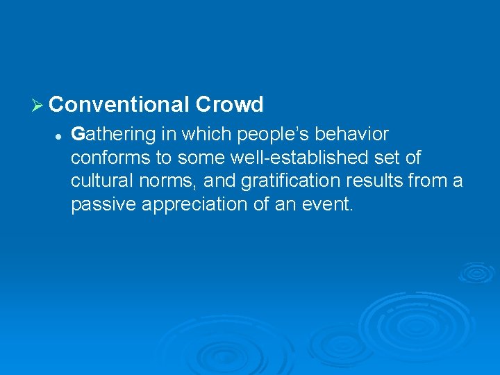 Ø Conventional Crowd l Gathering in which people’s behavior conforms to some well-established set