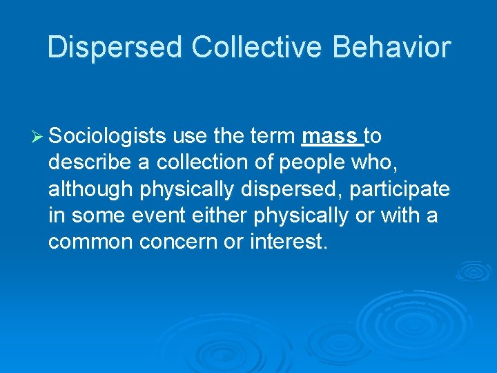 Dispersed Collective Behavior Ø Sociologists use the term mass to describe a collection of