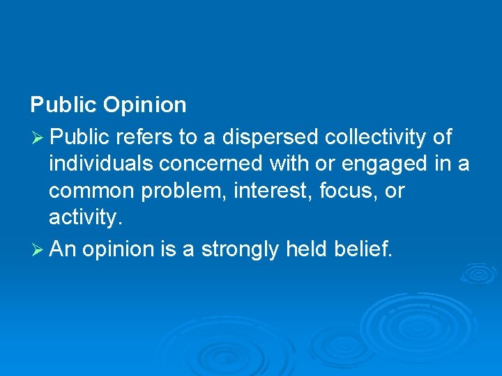 Public Opinion Ø Public refers to a dispersed collectivity of individuals concerned with or