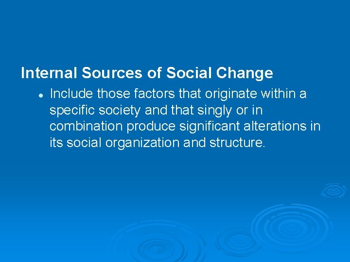 Internal Sources of Social Change l Include those factors that originate within a specific