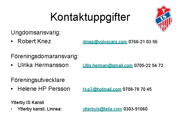 Kontaktuppgifter Ungdomsansvarig: • Robert Knez rknez@volvocars. com 0766 -21 03 56 Föreningsdomaransvarig: • Ulrika
