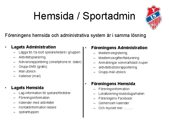 Hemsida / Sportadmin Föreningens hemsida och administrativa system är i samma lösning • Lagets