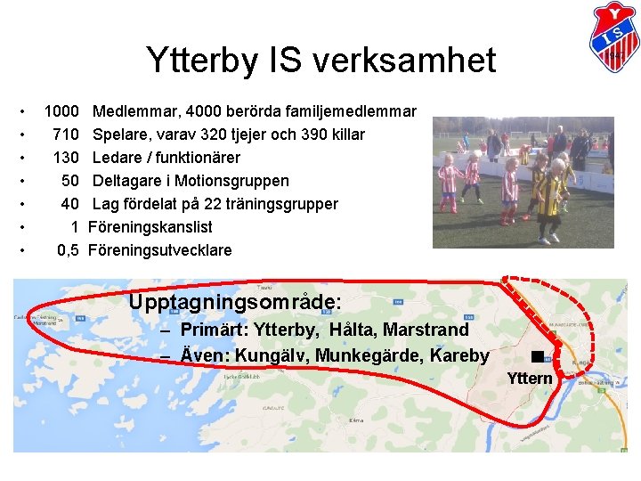 Ytterby IS verksamhet • • 1000 Medlemmar, 4000 berörda familjemedlemmar 710 Spelare, varav 320