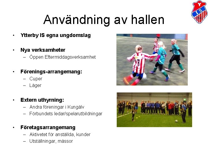 Användning av hallen • Ytterby IS egna ungdomslag • Nya verksamheter – Öppen Eftermiddagsverksamhet