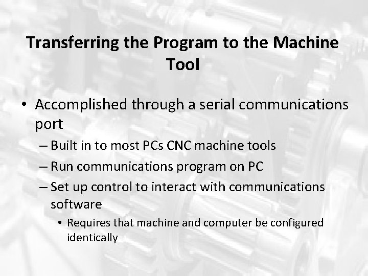 Transferring the Program to the Machine Tool • Accomplished through a serial communications port Transferring the Program to the Machine Tool • Accomplished through a serial communications port