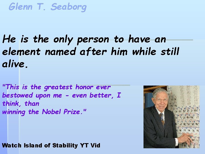 Glenn T. Seaborg He is the only person to have an element named after