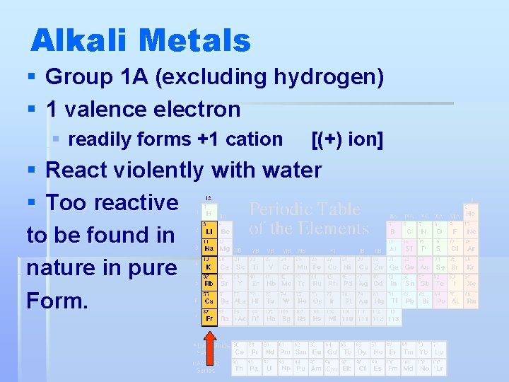 Alkali Metals § Group 1 A (excluding hydrogen) § 1 valence electron § readily
