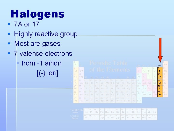 Halogens § § 7 A or 17 Highly reactive group Most are gases 7