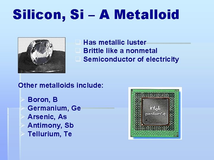 Silicon, Si – A Metalloid q Has metallic luster q Brittle like a nonmetal