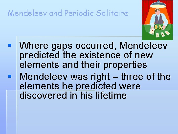Mendeleev and Periodic Solitaire § Where gaps occurred, Mendeleev predicted the existence of new