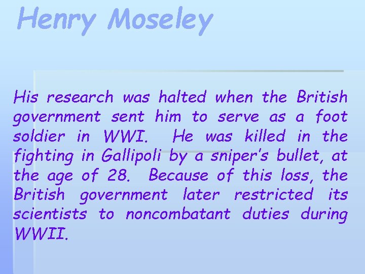 Henry Moseley His research was halted when the British government sent him to serve