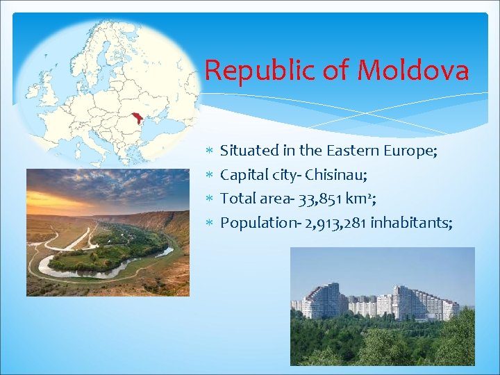 Republic of Moldova Situated in the Eastern Europe; Capital city- Chisinau; Total area- 33,