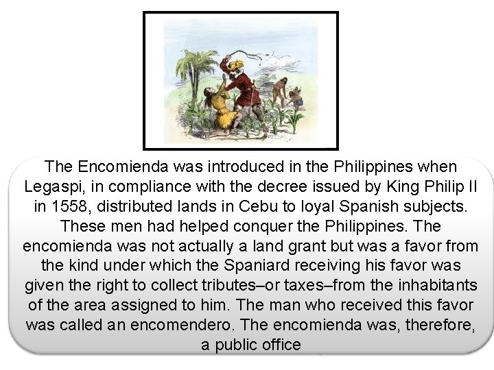 The Encomienda was introduced in the Philippines when Legaspi, in compliance with the decree