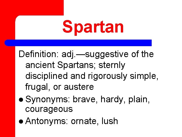 Spartan Definition: adj. —suggestive of the ancient Spartans; sternly disciplined and rigorously simple, frugal,