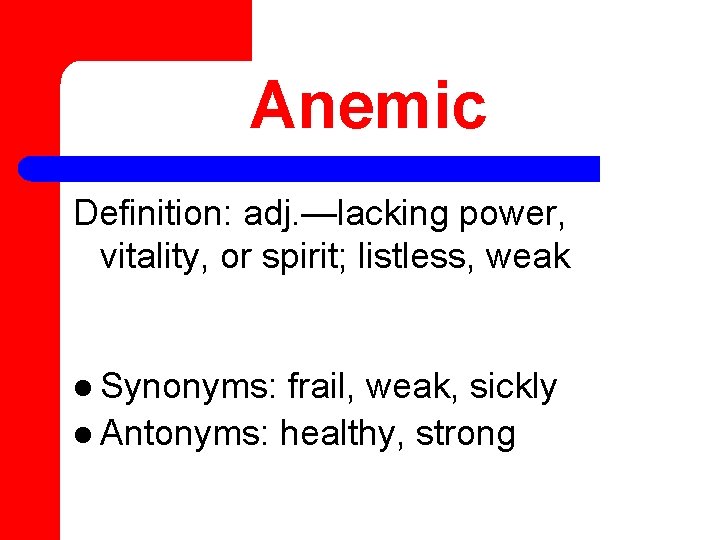 Anemic Definition: adj. —lacking power, vitality, or spirit; listless, weak l Synonyms: frail, weak,