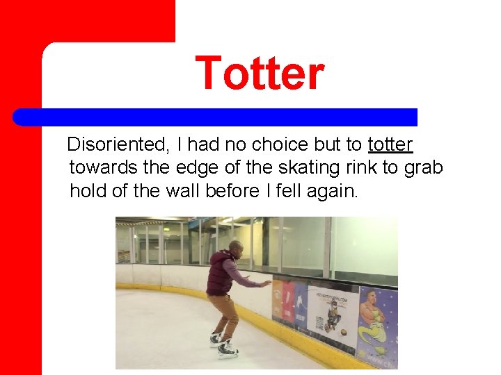 Totter Disoriented, I had no choice but to totter towards the edge of the