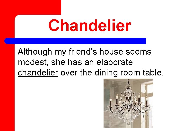 Chandelier Although my friend’s house seems modest, she has an elaborate chandelier over the