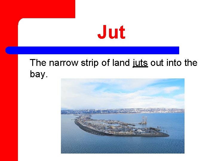 Jut The narrow strip of land juts out into the bay. 