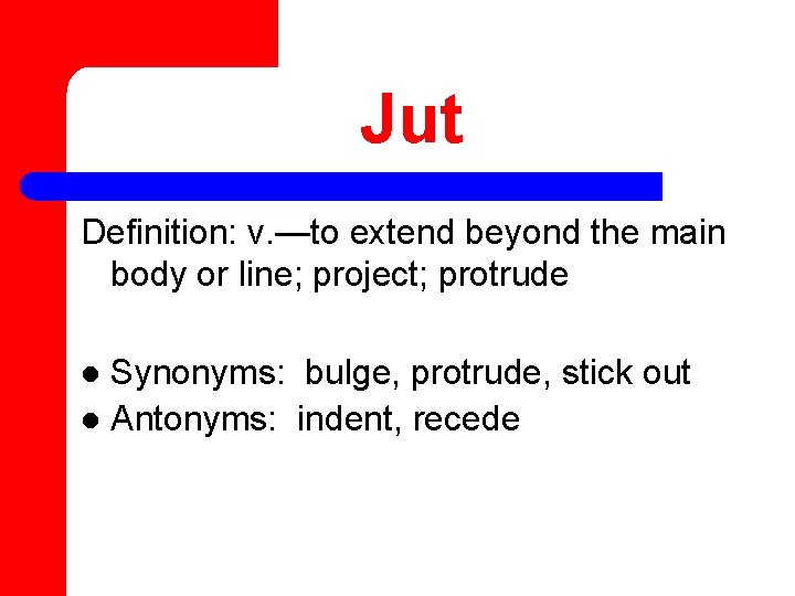 Jut Definition: v. —to extend beyond the main body or line; project; protrude Synonyms: