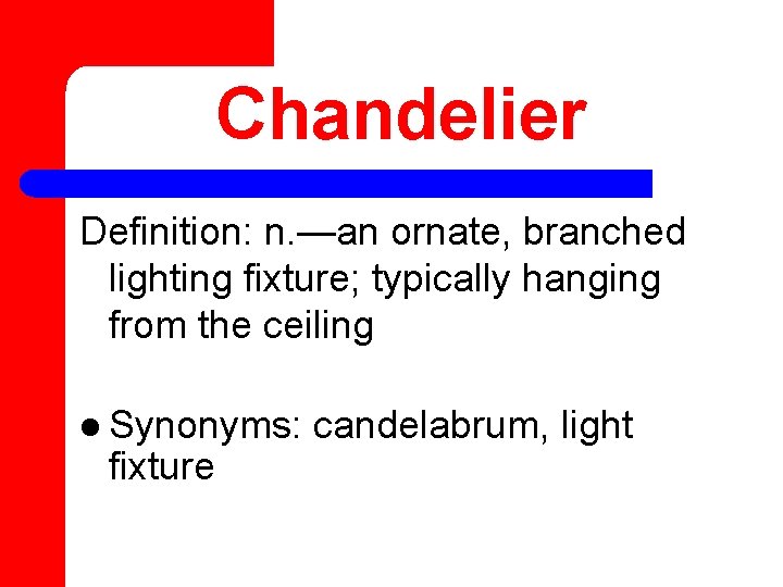 Chandelier Definition: n. —an ornate, branched lighting fixture; typically hanging from the ceiling l