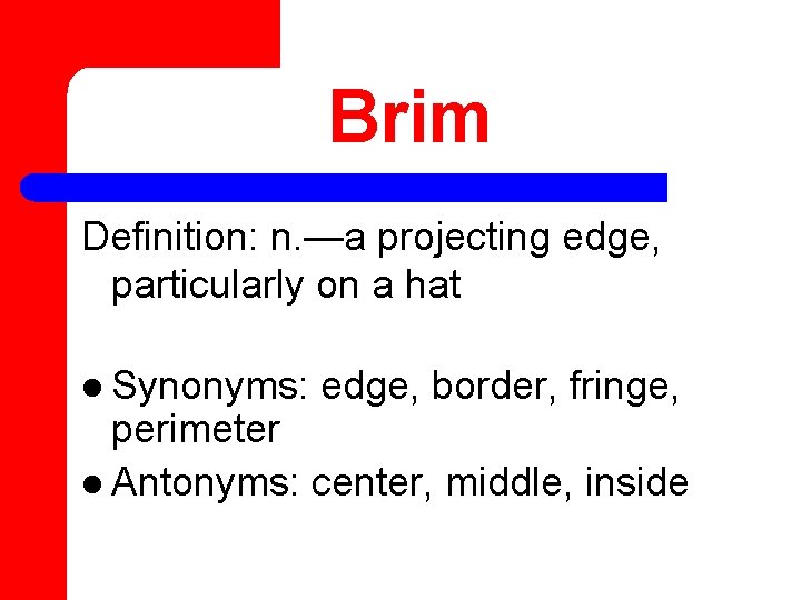 Brim Definition: n. —a projecting edge, particularly on a hat l Synonyms: edge, border,