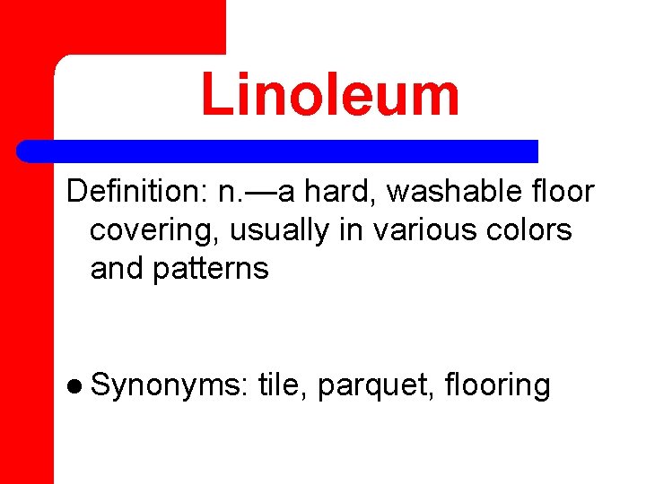 Linoleum Definition: n. —a hard, washable floor covering, usually in various colors and patterns