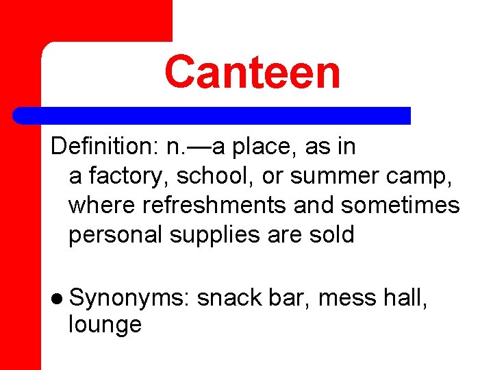 Canteen Definition: n. —a place, as in a factory, school, or summer camp, where