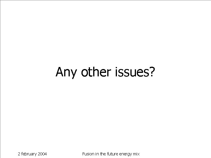Any other issues? 2 february 2004 Fusion in the future energy mix 