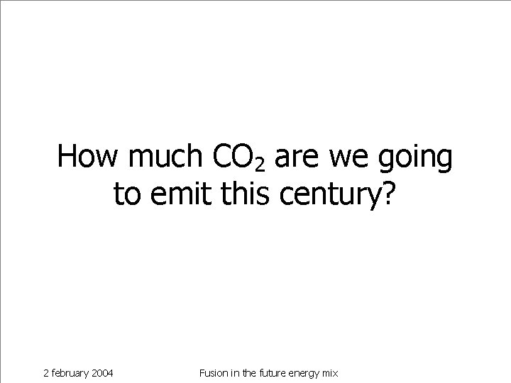 How much CO 2 are we going to emit this century? 2 february 2004