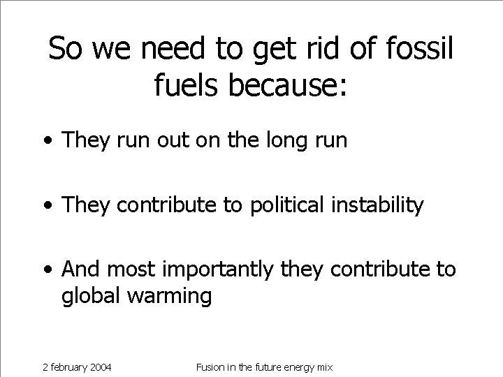 So we need to get rid of fossil fuels because: • They run out