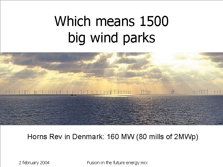 Which means 1500 big wind parks Horns Rev in Denmark: 160 MW (80 mills