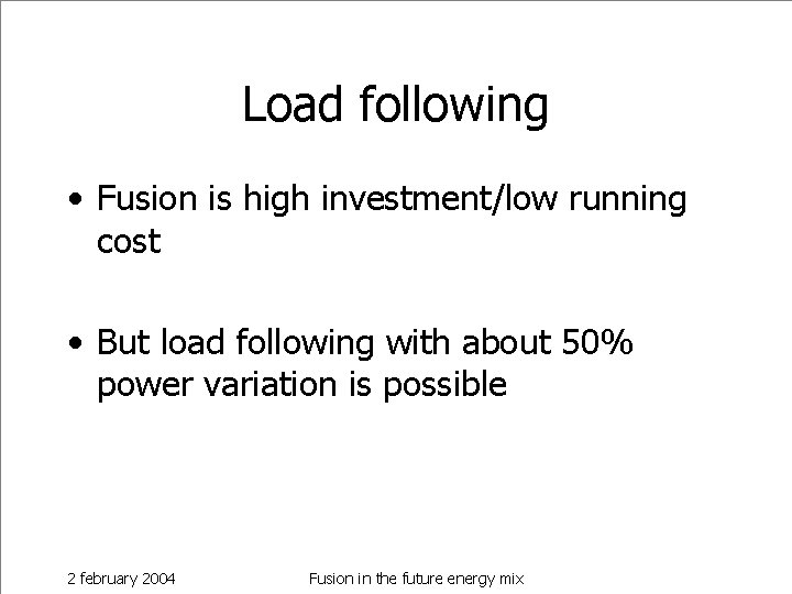 Load following • Fusion is high investment/low running cost • But load following with